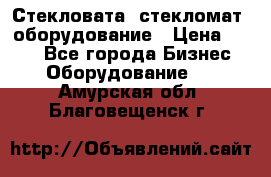 Стекловата /стекломат/ оборудование › Цена ­ 100 - Все города Бизнес » Оборудование   . Амурская обл.,Благовещенск г.